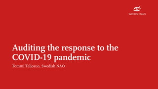 Auditing the response to the
COVID-19 pandemic
Tommi Teljosuo, Swedish NAO
 