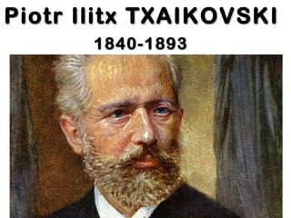 Piotr Ilitx TXAIKOVSKIPiotr Ilitx TXAIKOVSKI
1840-18931840-1893
 