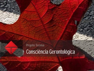 Projeto Tecnisa

Consciência Gerontológica
 