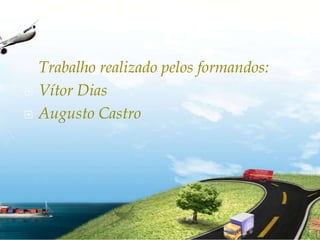 Trabalho realizado pelos formandos: Vítor DiasAugusto Castro