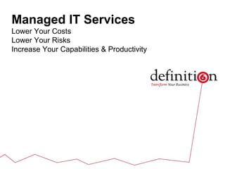 Managed IT Services Lower Your Costs Lower Your Risks  Increase Your Capabilities & Productivity 