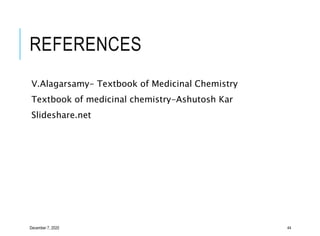 REFERENCES
V.Alagarsamy- Textbook of Medicinal Chemistry
Textbook of medicinal chemistry-Ashutosh Kar
Slideshare.net
December 7, 2020 44
 