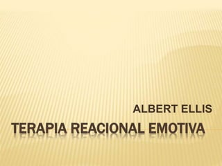 TERAPIA REACIONAL EMOTIVA
ALBERT ELLIS
 