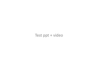 Test ppt + video
 