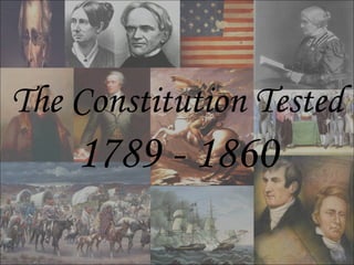The Constitution Tested  1789 - 1860 