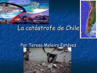 La catástrofe de Chile Por Teresa Meleiro Estévez 