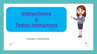 Instrucciones
o
Textos Instructivos
Lenguaje y Comunicación
 