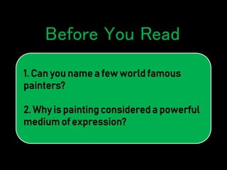 1. Can you name a few world famous
painters?
2. Why is painting considered a powerful
medium of expression?
Before You Read
 