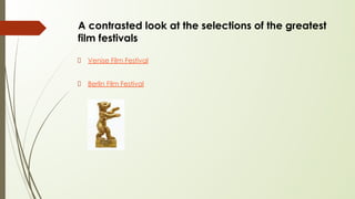 A contrasted look at the selections of the greatest
film festivals
Venise Film Festival
Berlin Film Festival
 