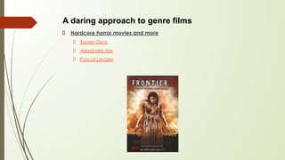 A daring approach to genre films
Hardcore horror movies and more
Xavier Gens
Alexandre Aja
Pascal Laugier
 