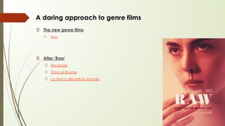 A daring approach to genre films
The new genre films
Raw
After ‘Raw’
Revenge
Dans la Brume
La Nuit a dévoré le Monde
 