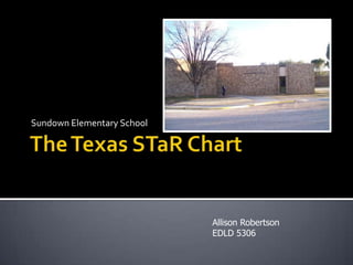 The Texas STaR Chart Sundown Elementary School Allison Robertson EDLD 5306 