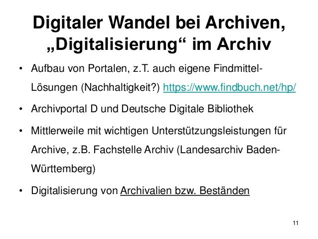 Digitaler Wandel bei Archiven,
„Digitalisierung“ im Archiv
• Aufbau von Portalen, z.T. auch eigene Findmittel-
Lösungen (N...