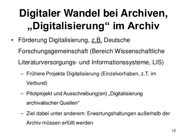 Digitaler Wandel bei Archiven,
„Digitalisierung“ im Archiv
• Förderung Digitalisierung, z.B. Deutsche
Forschungsgemeinscha...