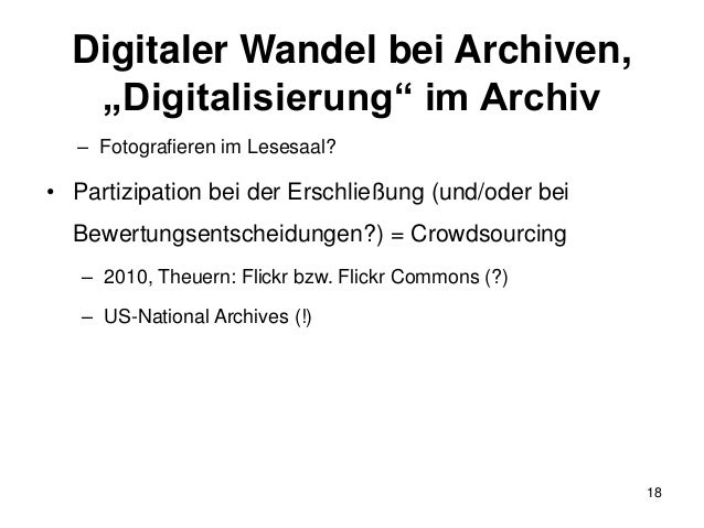 Digitaler Wandel bei Archiven,
„Digitalisierung“ im Archiv
– Fotografieren im Lesesaal?
• Partizipation bei der Erschließu...