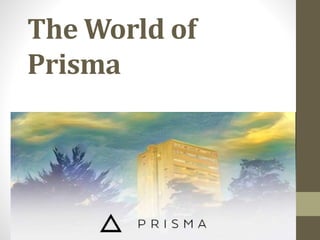 The World of
Prisma
 