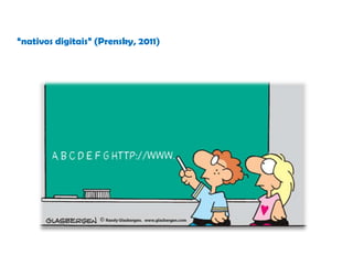 “nativos digitais” (Prensky, 2011)
 