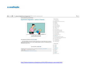 a avaliação
http://ebacoclubeleitura.blogspot.pt/2012/03/avaliacao-intermedia.html
 