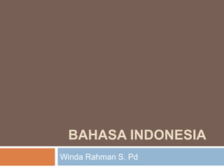 BAHASA INDONESIA
Winda Rahman S. Pd
 
