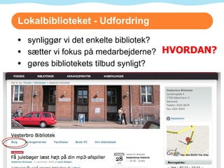 Lokalbiblioteket - Udfordring synliggør vi det enkelte bibliotek? sætter vi fokus på medarbejderne? gøres bibliotekets tilbud synligt? www.gnit.dk HVORDAN? 