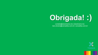 contato@taisoliveira.me | taisoliveira.me
tais.oliveira@versatilrp.com.br | versatilrp.com.br
Obrigada! :)
 