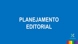 PLANEJAMENTO
EDITORIAL
 