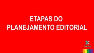 ETAPAS DO
PLANEJAMENTO EDITORIAL
 