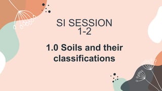 SI SESSION
1-2
1.0 Soils and their
classifications
 