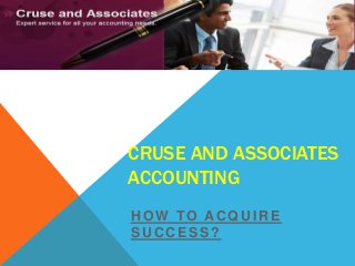 CRUSE AND ASSOCIATES
ACCOUNTING
HOW TO ACQUIRE
SUCCESS?
 