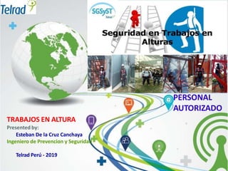 TRABAJOS EN ALTURA
Presented by:
Esteban De la Cruz Canchaya
Ingeniero de Prevencion y Seguridad
Telrad Perú - 2019
PERSONAL
AUTORIZADO
 
