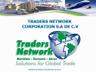 TRADERS NETWORK CORPORATION SA DE CV TRADERS NETWORK  CORPORATION S.A DE C.V 
