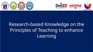 Research-based Knowledge on the
Principles of Teaching to enhance
Learning
 