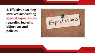 3. Effective teaching
involves articulating
explicit expectations
regarding learning
objectives and
policies.
 
