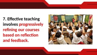 7. Effective teaching
involves progressively
refining our courses
based on reflection
and feedback.
 