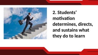 2. Students’
motivation
determines, directs,
and sustains what
they do to learn
 