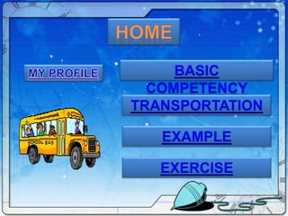 BASIC
  COMPETENCY
TRANSPORTATION

   EXAMPLE

   EXERCISE
 