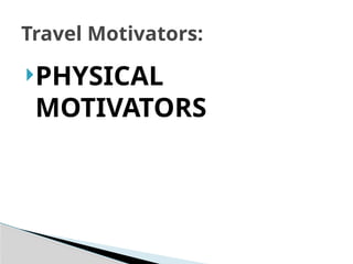 PHYSICAL
MOTIVATORS
Travel Motivators:
 