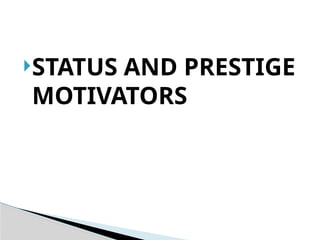 STATUS AND PRESTIGE
MOTIVATORS
 
