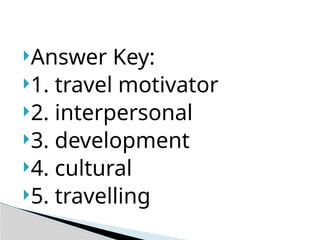 Answer Key:
1. travel motivator
2. interpersonal
3. development
4. cultural
5. travelling
 