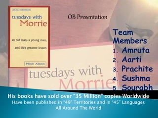 OB Presentation
Team
Members
1. Amruta
2. Aarti
3. Prachite
4. Sushma
5. Sourabh
His books have sold over “35 Million” copies Worldwide
Have been published in “49” Territories and in “45” Languages
All Around The World
 