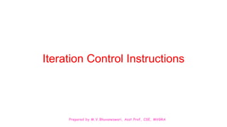 Prepared by M.V.Bhuvaneswari, Asst.Prof, CSE, MVGRA
Iteration Control Instructions
 