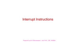 Prepared by M.V.Bhuvaneswari, Asst.Prof, CSE, MVGRA
Interrupt Instructions
 