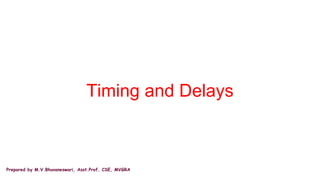 Prepared by M.V.Bhuvaneswari, Asst.Prof, CSE, MVGRA
Timing and Delays
 