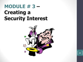 MODULE # 3 –
Creating a
Security Interest




                    22
 