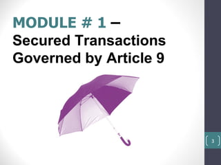 MODULE # 1 –
Secured Transactions
Governed by Article 9




                        3
 