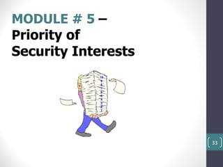 MODULE # 5 –
Priority of
Security Interests
            10
             9
             8
             7
             6
             5
             4
             3
             2
             1




                     33
 
