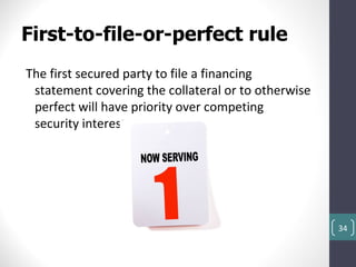 First-to-file-or-perfect rule
The first secured party to file a financing
 statement covering the collateral or to otherwise
 perfect will have priority over competing
 security interests.




                                                     34
 