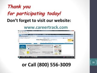 Thank you
for participating today!
Don’t forget to visit our website:
         www.careertrack.com




                                     36
       or Call (800) 556-3009
 