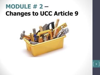 MODULE # 2 –
Changes to UCC Article 9




                           9
 
