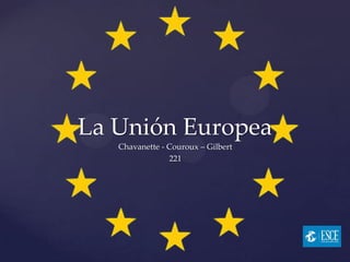 La Unión Europea
Chavanette - Couroux – Gilbert
221

 